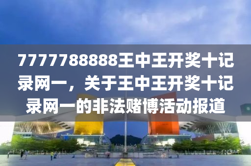 7777788888王中王开奖十记录网，动态词语解释落实_BT72.47.85